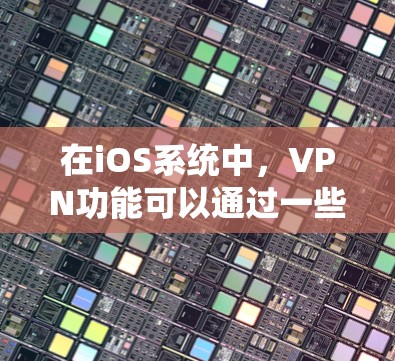 在iOS系统中,VPN功能可以通过一些第三方应用来实现。以下是几种常用的VPN应用及其使用方法 在iOS系统中,VPN功能可以通过一些第三方应用来实现。以下是几种常用的VPN应用及其使用方法