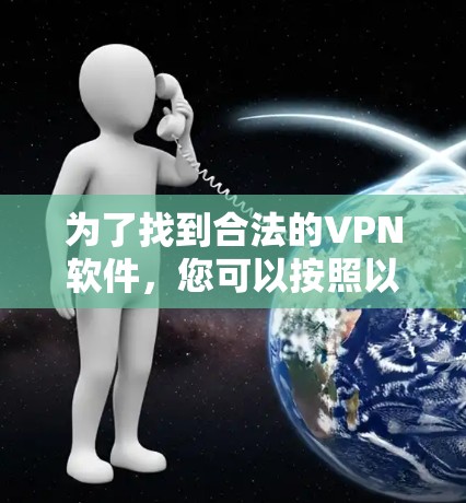 为了找到合法的VPN软件，您可以按照以下步骤进行
