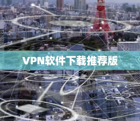 VPN软件下载推荐版 VPN软件下载推荐版
