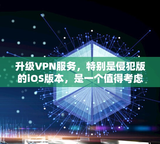 升级VPN服务,特别是侵犯版的iOS版本,是一个值得考虑的步骤,因为这可能带来更好的性能和安全。以下是对升级后的VPN版本的详细分析 升级VPN服务,特别是侵犯版的iOS版本,是一个值得考虑的步骤,因为这可能带来更好的性能和安全。以下是对升级后的VPN版本的详细分析