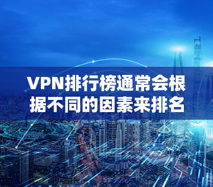 VPN排行榜通常会根据不同的因素来排名,例如用户数量、服务覆盖范围、安全性等。以下是一些主要的 VPN 副本推荐平台,供您参考 VPN排行榜通常会根据不同的因素来排名,例如用户数量、服务覆盖范围、安全性等。以下是一些主要的 VPN 副本推荐平台,供您参考