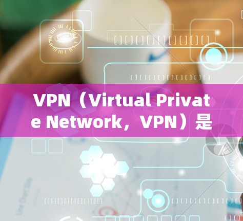 VPN(Virtual Private Network,VPN)是通过互联网实现内部或外部网络之间的加密通信的一种技术。以下是关于VPN的图文教程,涵盖了基本操作、设置和使用方法 VPN(Virtual Private Network,VPN)是通过互联网实现内部或外部网络之间的加密通信的一种技术。以下是关于VPN的图文教程,涵盖了基本操作、设置和使用方法