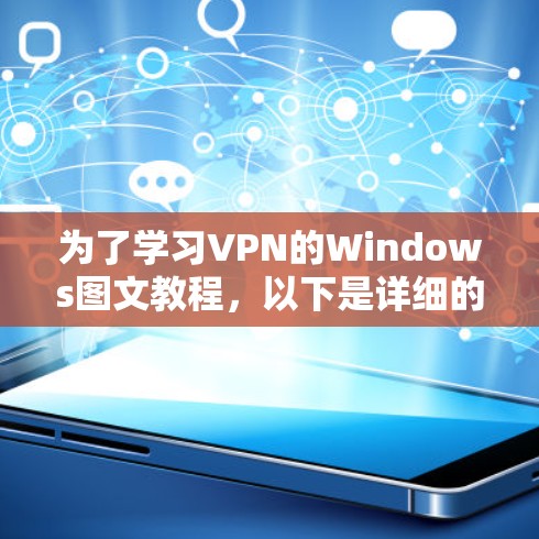 为了学习VPN的Windows图文教程,以下是详细的步骤指南 为了学习VPN的Windows图文教程,以下是详细的步骤指南