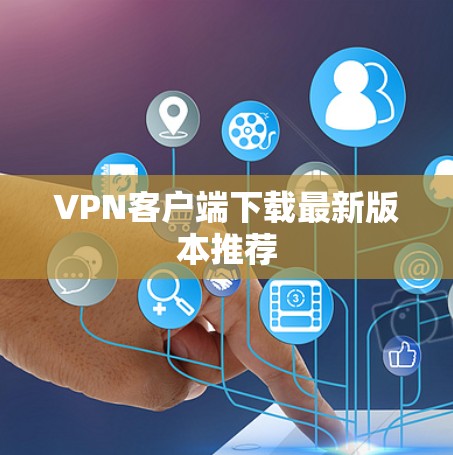 VPN客户端下载最新版本推荐
