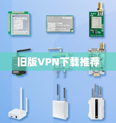 旧版VPN下载推荐 旧版VPN下载推荐