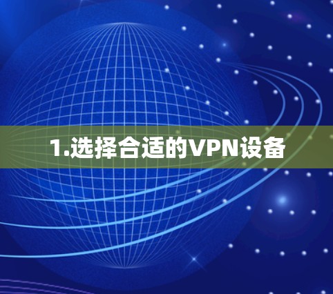 1.选择合适的VPN设备