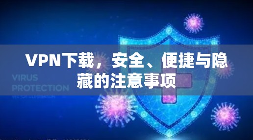 VPN下载,安全、便捷与隐藏的注意事项 VPN下载,安全、便捷与隐藏的注意事项