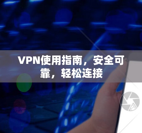 VPN使用指南,安全可靠,轻松连接