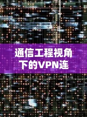 通信工程视角下的VPN连接问题及解决方案