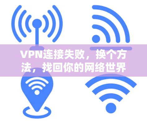 VPN连接失败,换个方法,找回你的网络世界
