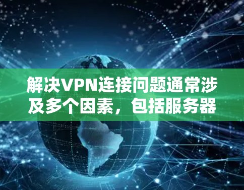解决VPN连接问题通常涉及多个因素,包括服务器权限、端口设置、防火墙设置、用户密码和端口设置等。以下是一些步骤和潜在解决方案
