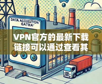 VPN官方的最新下载链接可以通过查看其官方网站或官方网站来获取。大多数VPN的官方下载链接通常在他们的官方网站上标明下载链接。以下是一些常见的VPN官方下载网站 VPN官方的最新下载链接可以通过查看其官方网站或官方网站来获取。大多数VPN的官方下载链接通常在他们的官方网站上标明下载链接。以下是一些常见的VPN官方下载网站
