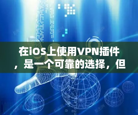 在iOS上使用VPN插件,是一个可靠的选择,但需要谨慎处理。以下是一步步的指南,帮助你选择和使用适合自己的VPN插件 在iOS上使用VPN插件,是一个可靠的选择,但需要谨慎处理。以下是一步步的指南,帮助你选择和使用适合自己的VPN插件