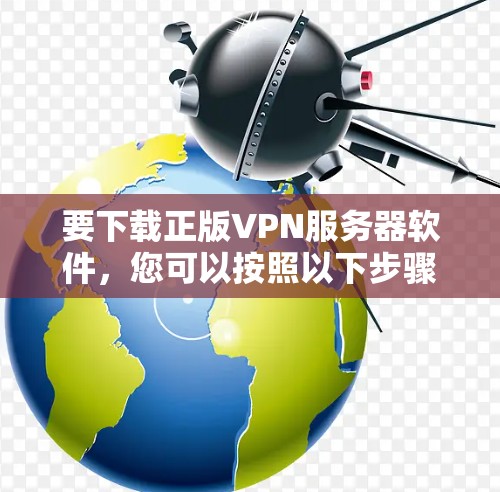 要下载正版VPN服务器软件,您可以按照以下步骤操作