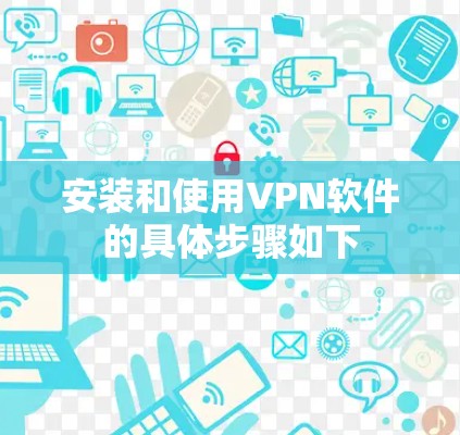 安装和使用VPN软件的具体步骤如下