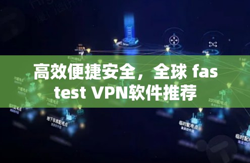 高效便捷安全，全球 fastest VPN软件推荐
