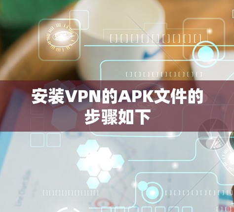安装VPN的APK文件的步骤如下