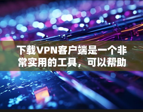 下载VPN客户端是一个非常实用的工具,可以帮助你远程访问网络,提升效率。以下是一些关键步骤和考虑因素,帮助你选择一个适合自己的VPN客户端