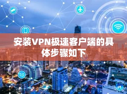 安装VPN极速客户端的具体步骤如下 安装VPN极速客户端的具体步骤如下