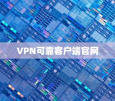 VPN可靠客户端官网