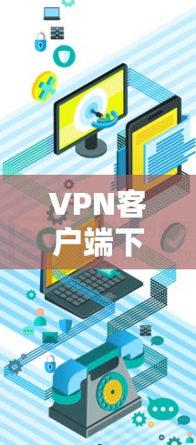 VPN客户端下载是常见的视频会议和网络连接工具,选择适合自己需求的客户端非常重要。以下是一些推荐的VPN客户端下载,涵盖安全性和功能性的特点
