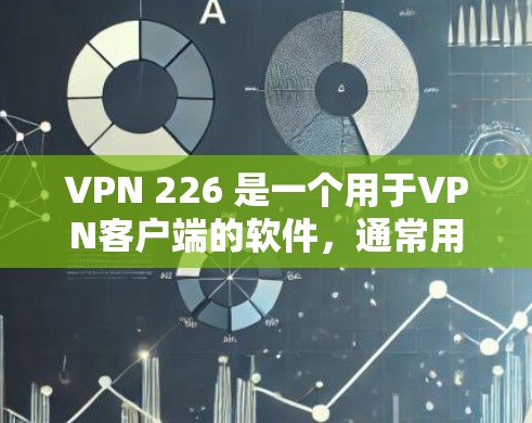 VPN 226 是一个用于VPN客户端的软件,通常用于连接到互联网,提供安全的VPN体验。以下是安装VPN 226 的步骤 VPN 226 是一个用于VPN客户端的软件,通常用于连接到互联网,提供安全的VPN体验。以下是安装VPN 226 的步骤