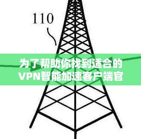 为了帮助你找到适合的VPN智能加速客户端官网,以下是一些推荐的网站和平台,供你参考 为了帮助你找到适合的VPN智能加速客户端官网,以下是一些推荐的网站和平台,供你参考